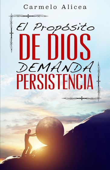 El Proposito de Dios Demanda Persistencia - Carmelo Alicea