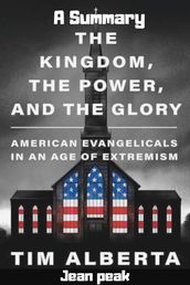 El Reino, el Poder y la Gloria: Evangélicos Americanos en una Era de Extremismo por Tim Alberta