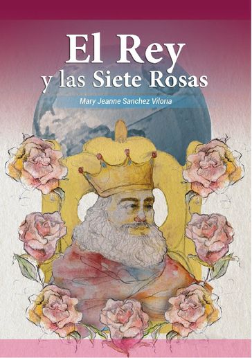 El Rey y Las Siete Rosas - Mary Jeanne Sanchez Viloria