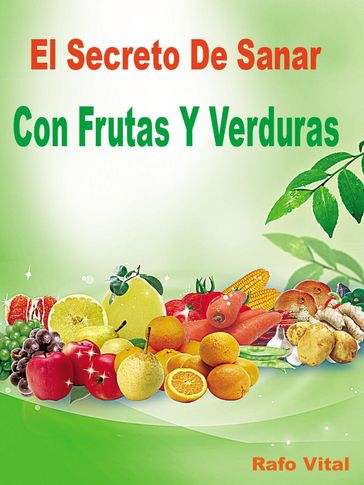 El Secreto De Sanar Con Frutas Y Verduras - RafoVital