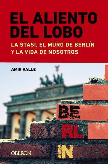 El aliento del lobo. La Stasi, el muro de Berlín y la vida de nosotros - Amir Valle
