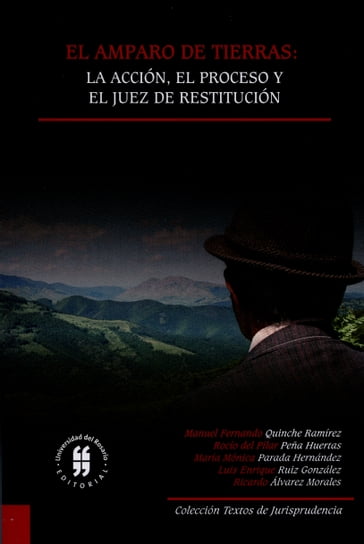 El amparo de tierras: la acción, el proceso y el juez de restitución - Manuel Fernando Quinche Ramírez - Rocío del Pilar Peña Huertas - Luis Enrique Ruiz González - Ricardo Álvarez Morales - María Mónica Parada Hernández