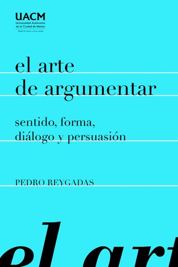 El arte de argumentar: sentido, forma, diálogo y persuasión - Pedro Reygadas - Enrique Dussel