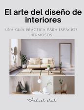 El arte del diseño de interiores: una guía práctica para espacios hermosos