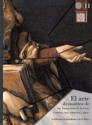 El arte dramático de sor Juana Inés de la Cruz - Guillermo Schmidhuber de la Mora