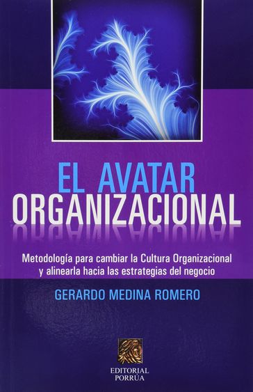 El avatar organizacional : Metodología para cambiar la Cultura Organizacional y alinearla hacia las estrategias del negocio - Gerardo Medina Romero