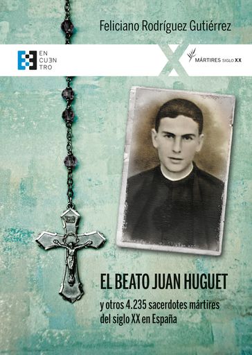 El beato Juan Huguet y otros 4235 sacerdotes, mártires del siglo XX en España - Feliciano Rodríguez Gutiérrez
