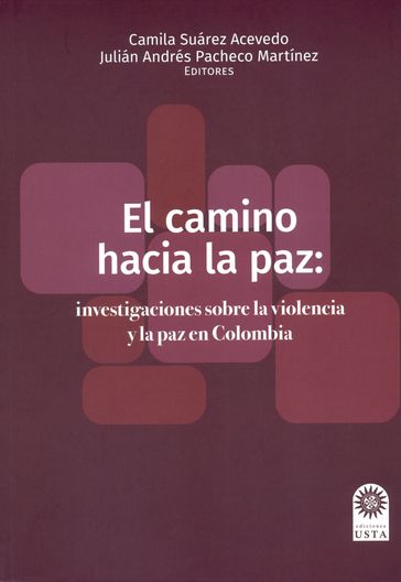 El camino hacia la paz: investigaciones sobre la violencia y la paz en Colombia - Camila Suárez Acevedo - Julián Andrés Pacheco Martínez