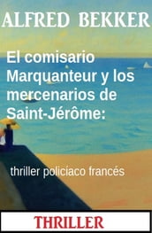 El comisario Marquanteur y los mercenarios de Saint-Jérôme: thriller policíaco