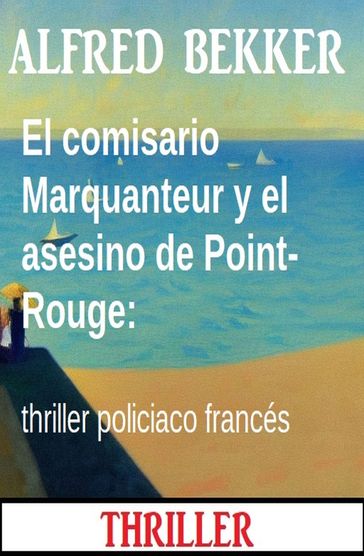 El comisario Marquanteur y el asesino de Point-Rouge: thriller policiaco francés - Alfred Bekker