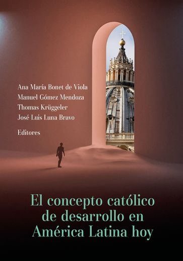 El concepto católico de desarrollo en América Latina hoy - Adrián E. Beling - Ana María Bonet de Viola - Andreas Exner - Raphael Ferbas - Manuel Gómez Mendoza - Thomas Kruggeler - Luis Ferney López Jiménez - José Luis Luna Bravo - Kátia Madruga - Carlos Ignacio Man Ging S.J - María Guadalupe Martino - Emmanuel Poretti - David Sulmont - Markus Vogt