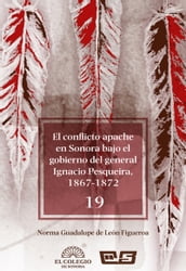 El conflicto apache en Sonora bajo el gobierno del general Ignacio Pesqueira, 1867-1873