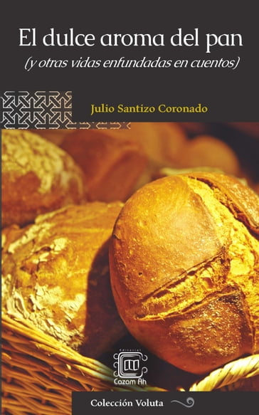 El dulce aroma del pan (y otras vidas enfundadas en cuentos) - Julio Santizo Coronado