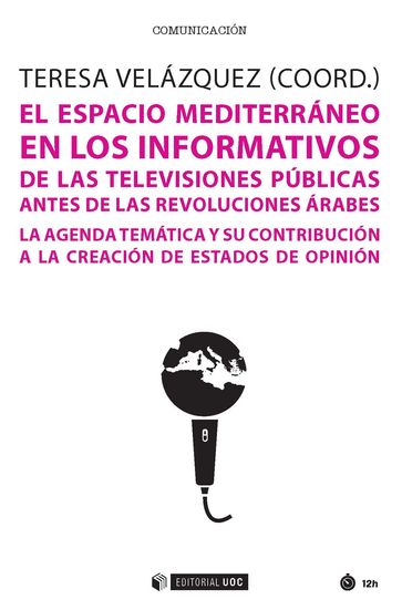 El espacio mediterráneo en los informativos de las televisiones públicas antes de las revoluciones árabes. La agenda temática y su contribución a la creación de estados de opinión - Teresa Velázquez García-Talavera