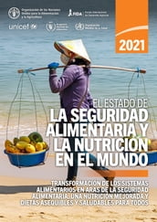 El estado de la seguridad alimentaria y la nutrición en el mundo 2021: Transformación de los sistemas alimentarios en aras de la seguridad alimentaria, una nutrición mejorada y dietas asequibles y saludables para todos