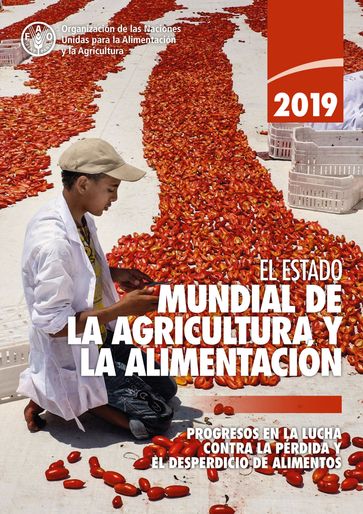 El estado mundial de la agricultura y la alimentación 2019: Progresos en la lucha contra la pérdida yel desperdicio de alimentos - Organización de las Naciones Unidas para la Alimentación y la Agricultura