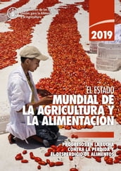 El estado mundial de la agricultura y la alimentación 2019: Progresos en la lucha contra la pérdida yel desperdicio de alimentos