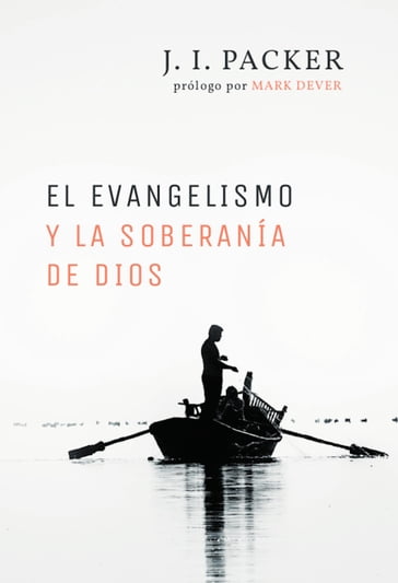 El evangelismo y la soberanía de Dios - J. I. Packer - Mark Dever