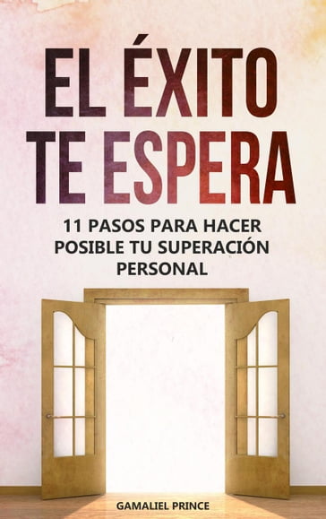 El éxito te espera : 11 pasos para hacer posible tu superación personal - GAMALIEL PRINCE