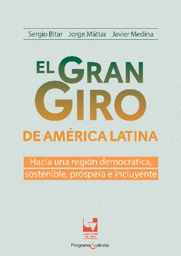 El gran giro de América Latina: hacia una región democrática, sostenible, próspera e incluyente - Sergio Bitar - Jorge Mattar - Javier Medina