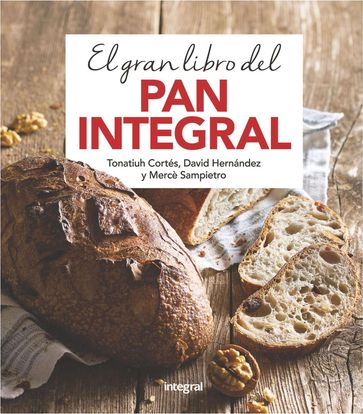 El gran libro del pan integral - David Hernández - Mercè Sampietro - Tonatiuh Cortés