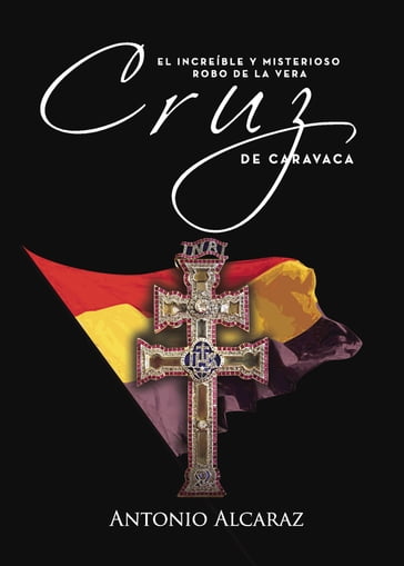 El increible y misterioso robo de la Vera Cruz de Caravaca - Antonio Alcaraz