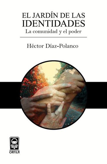 El jardín de las identidades: la comunidad y el poder - Héctor Díaz-Polanco