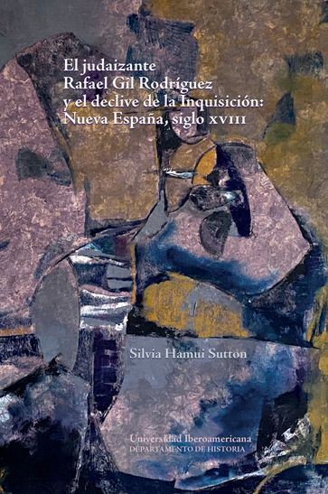 El judaizante Rafael Gil Rodríguez y el declive de la Inquisición - Silvia Hamui Sutton
