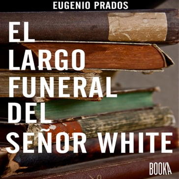 El largo funeral del señor White - Eugenio Prados