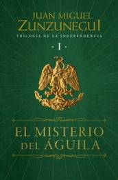 El misterio del águila (Trilogía de la Independencia 1)