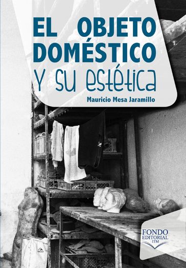 El objeto doméstico y su estética - Mauricio Mesa Jaramillo