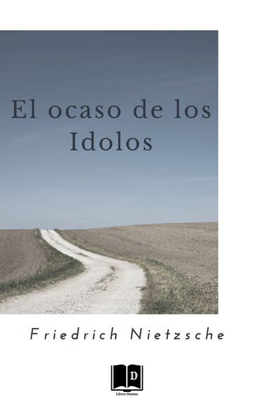 El ocaso de los Idolos - Friedrich Nietzsche