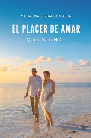 El placer de amar: Hacia una sexualidad plena - Miguel Ángel Núñez