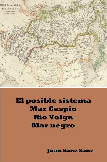 El posible sistema Mar Caspio Rio Volga Mar Negro - Juan Sanz Sanz