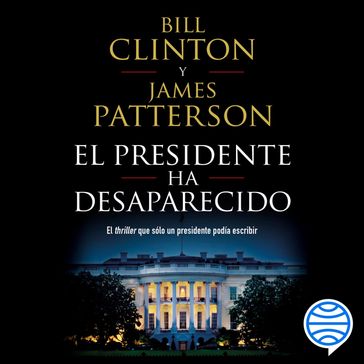 El presidente ha desaparecido - Bill Clinton - James Patterson