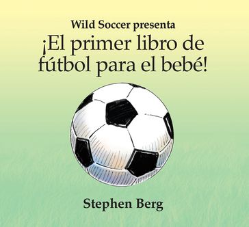 ¡El primer libro de fútbol para el bebé! - Stephen Berg