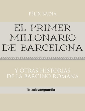 El primer millonario de Barcelona. Y otras historias de la Barcino romana - Fèlix Badia