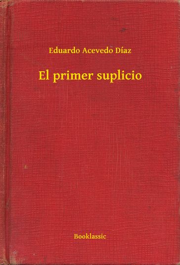 El primer suplicio - Eduardo Acevedo Díaz