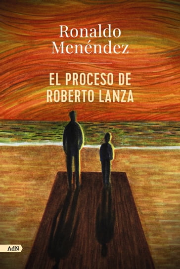 El proceso de Roberto Lanza (AdN) - Ronaldo Menendez