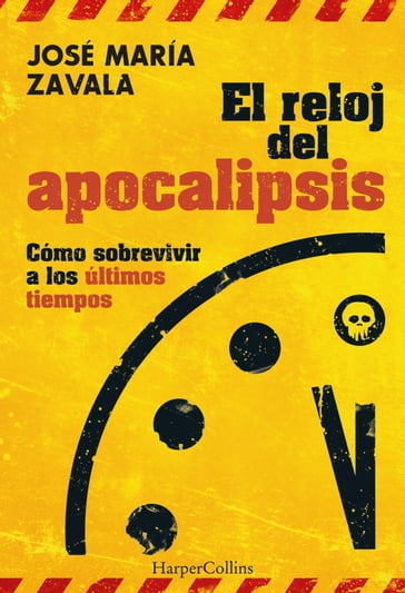 El reloj del Apocalipsis. Cómo sobrevivir a los últimos tiempos - José María Zavala