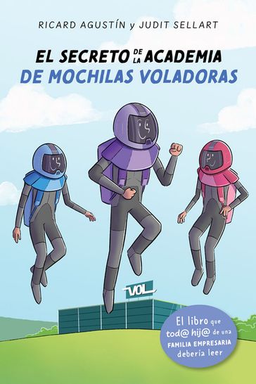 El secreto de la academia de mochilas voladoras. El libro que tod@ hij@ de una familia empresaria debería leer - Ricard Agustín - Judit Sellart