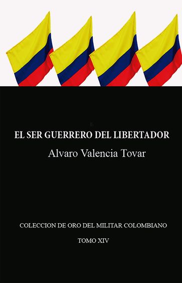 El ser guerrero del Libertador - Alvaro Valencia Tovar