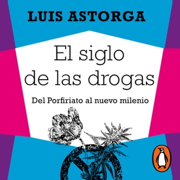 El siglo de las drogas (nueva edición) - Luis Astorga