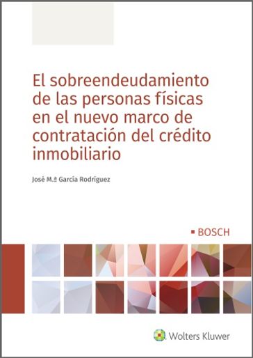El sobreendeudamiento de las personas físicas en el nuevo marco de contratación del crédito inmobiliario - José M.ª García Rodríguez