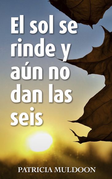 El sol se rinde y aún no dan las seis - Patricia Muldoon