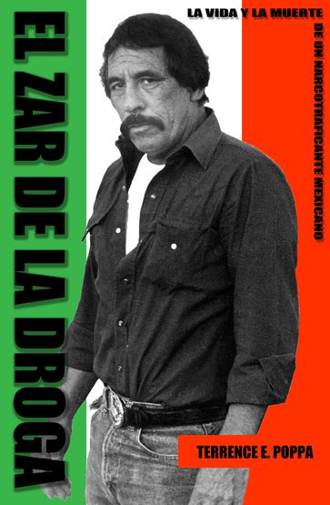 El zar de la droga, la vida y la muerte de un narcotraficante mexicano - Terrence Poppa