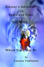 Elaytay s Adventures in Space and Time - (pt3) Which Time May Be