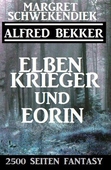 Elbenkrieger und Eorin: 2500 Seiten Fantasy - Alfred Bekker - Margret Schwekendiek