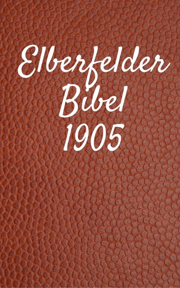 Elberfelder Bibel 1905 - Carl Brockhaus - Cornelis Hermanus Voorhoeve - Joern Andre Halseth - John Nelson Darby - Julius Von Poseck - Truthbetold Ministry