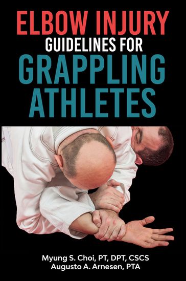 Elbow Injury Guidelines for Grappling Athletes - PTA Augusto A. Arnesen - PT  DPT  CSCS Myung S. Choi